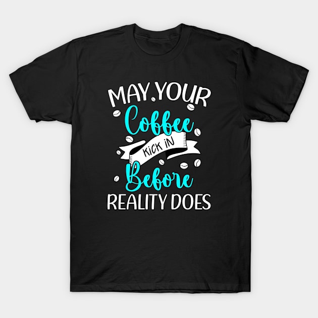 Funny Coffee May it Kick in Before Reality Does Caffeine T-Shirt by Beautiful Butterflies by Anastasia